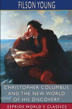 Christopher Columbus and the New World of His Discovery (Esprios Classics) de Filson Young