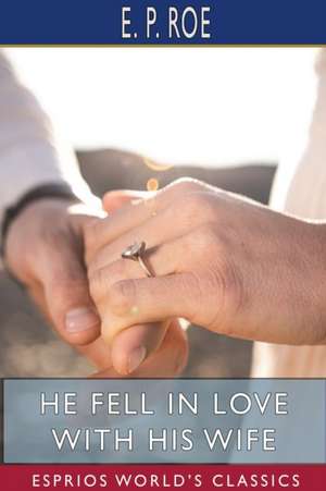 He Fell in Love with His Wife (Esprios Classics) de E. P. Roe