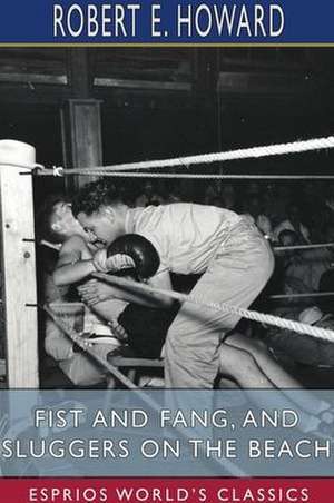 Fist and Fang, and Sluggers on the Beach (Esprios Classics) de Robert E. Howard