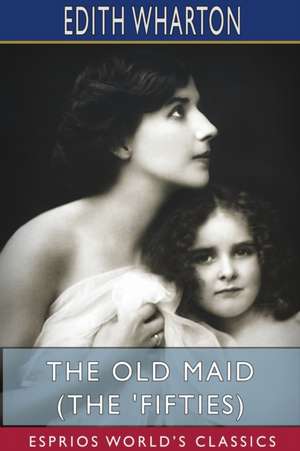 The Old Maid (The 'Fifties) (Esprios Classics) de Edith Wharton