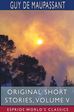 Original Short Stories, Volume V (Esprios Classics) de Guy de Maupassant