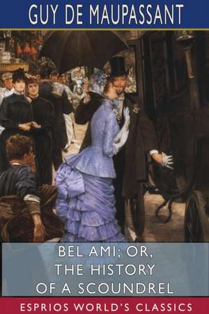 Bel Ami; or, The History of a Scoundrel (Esprios Classics) de Guy de Maupassant