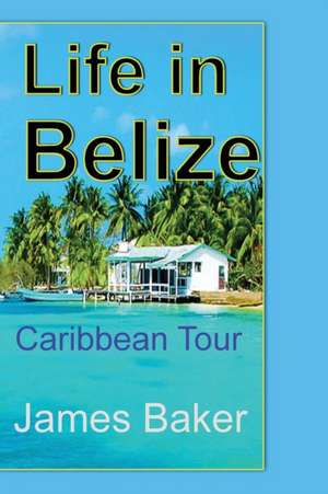 Life in Belize de James Baker