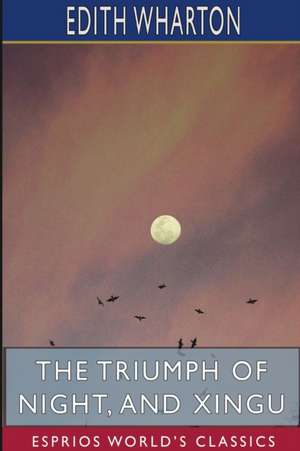 The Triumph of Night, and Xingu (Esprios Classics) de Edith Wharton