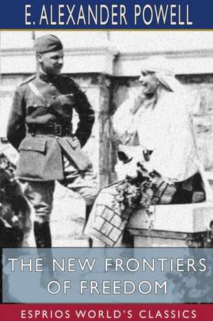 The New Frontiers of Freedom (Esprios Classics) de E. Alexander Powell