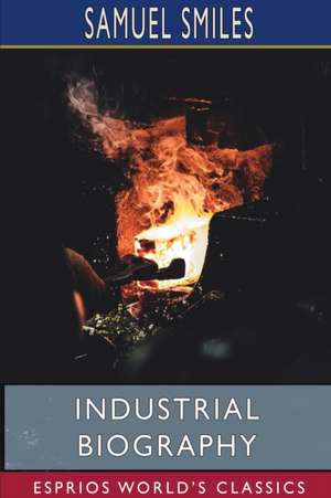 Industrial Biography (Esprios Classics) de Samuel Smiles