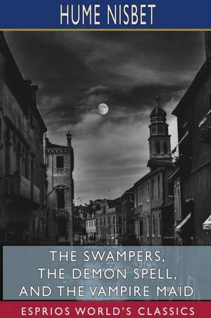 The Swampers, The Demon Spell, and The Vampire Maid (Esprios Classics) de Hume Nisbet