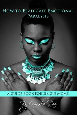 How to Eradicate Emotional Paralysis- A Guide for Single Moms de Warrior Moms