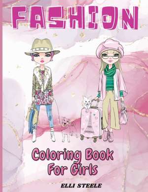 Fashion Coloring Book For Girls de Elli Steele