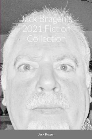 Jack Bragen's 2021 Fiction Collection de Jack Bragen