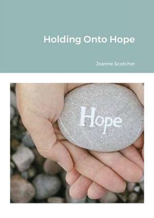 Holding Onto Hope de Joanne Scotcher