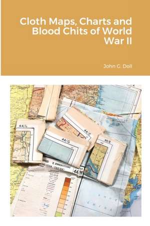 Cloth Maps, Charts and Blood Chits of World War II de John G. Doll