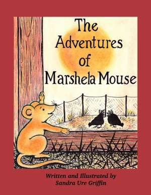 The Adventures of Marshela Mouse de Sandra Ure Griffin