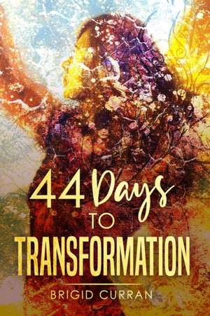 44 Days to Transformation de Brigid Curran