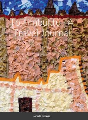 To Timbuktu - A Travel Journal de John G Gelinas