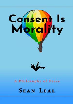 Consent Is Morality de Sean Leal