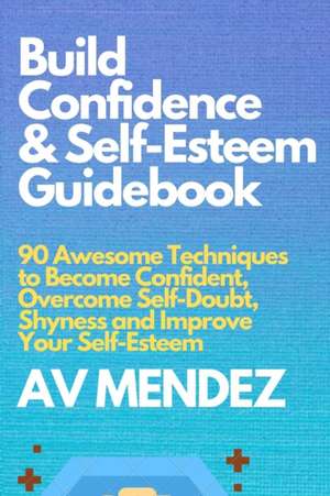 Build Confidence and Self Esteem Guidebook de A. V. Mendez