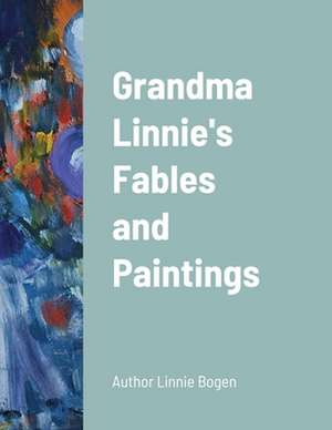 Grandma Linnie's Fables and Paintings de Linnie Bogen