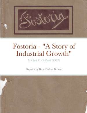 Fostoria - "A Story of Industrial Growth" de Clyde C Caldwell