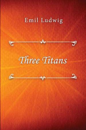 Three Titans de Emil Ludwig