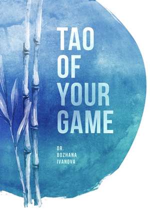 Tao of Your Game de Bozhana Ivanova