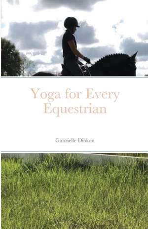 Yoga for Every Equestrian de Gabrielle Diakon