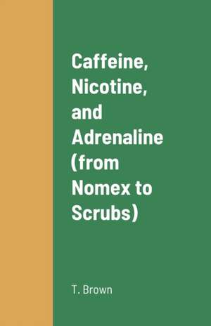 Caffeine, Nicotine, and Adrenaline (from Nomex to Scrubs) de Tami Brown