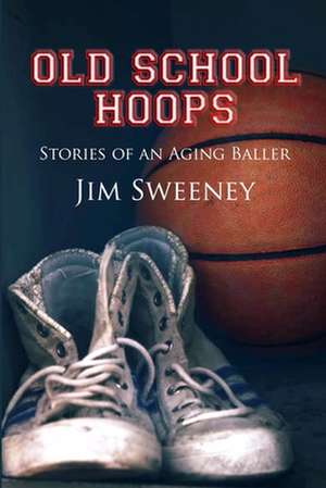 Old School Hoops de Jim Sweeney