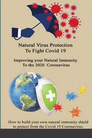 Natural Virus Protection To Fight Covid 19 * Improving your Natural Immunity To the 2020 Coronavirus de Marlys J. Waters