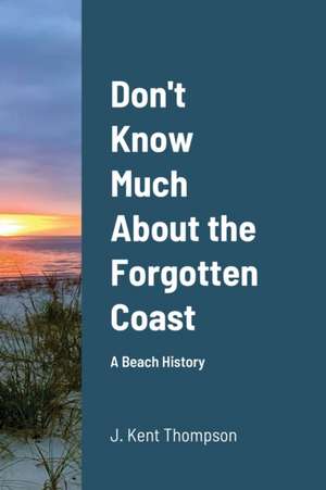 Don't Know Much About the Forgotten Coast de J. Kent Thompson