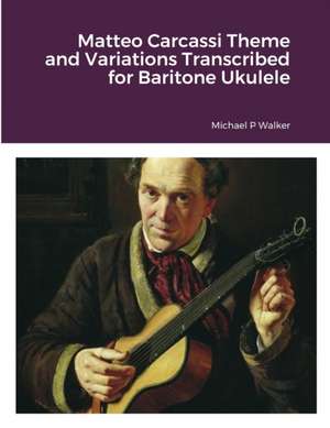 Matteo Carcassi Theme and Variations Transcribed for Baritone Ukulele de Michael Walker