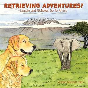 Retrieving Adventures! Lincoln and Nicholas Go to Africa de Victoria Peterson Laird