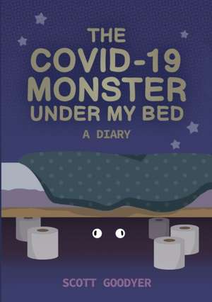 The Covid-19 Monster Under My Bed de Scott Goodyer