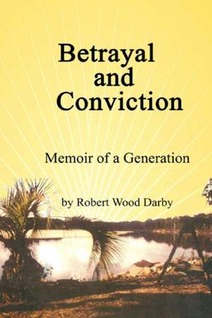 Betrayal and Conviction , Memory of a Generation de Robert Darby