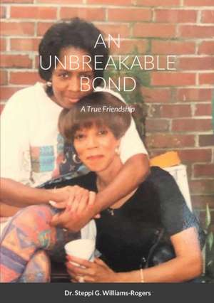 AN UNBREAKABLE BOND de Steppi G. Williams-Rogers