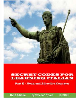 Secret Codes for Learning Italian, Part II - Noun and Adjective Cognates de Vincent Traina