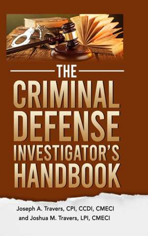 The Criminal Defense Investigator's Handbook de CPI CCDI CMECI Joseph Travers