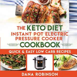 The Keto Diet Instant Pot Electric Pressure Cooker Cookbook de Dana Robinson