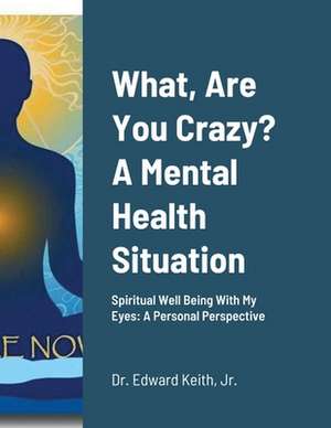 What, Are You Crazy? A Mental Health Situation de Edward Keith