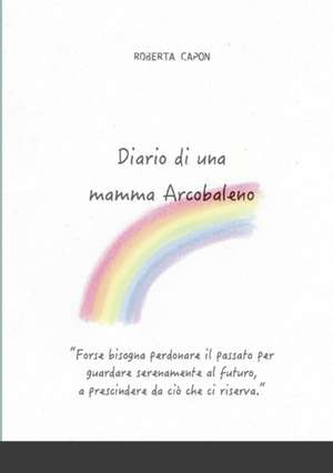 Diario di una mamma Arcobaleno de Roberta Capon