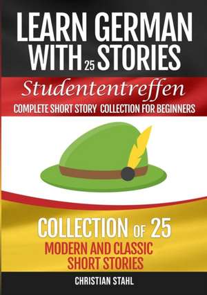 Learn German with Stories Studententreffen Complete Short Story Collection for Beginners de Christian Stahl