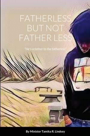 FATHERLESS BUT NOT FATHER LESS de Tamika Lindsey