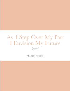 As I Step Over My Past I Envision My Future de Khadijah Patterson