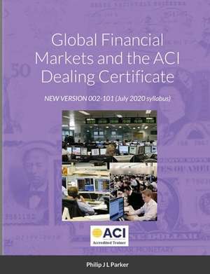 Global Financial Markets and the ACI Dealing Certificate de Philip J.L. Parker