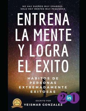 Entrena La Mente Y Logra El de Yeismar Gonzalez