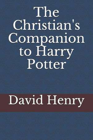 The Christian's Companion to Harry Potter de David Henry