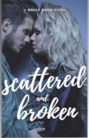 Scattered and Broken de Holly Hood