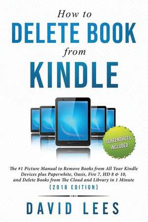 How to Delete Books from Kindle: The #1 Picture Manual to Remove Books from All Your Kindle Devices, and Delete Books from the Cloud and Library in 1 de David Lees