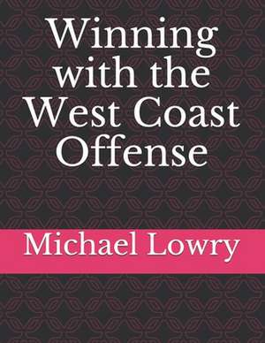 Winning with the West Coast Offense de Michael Lowry