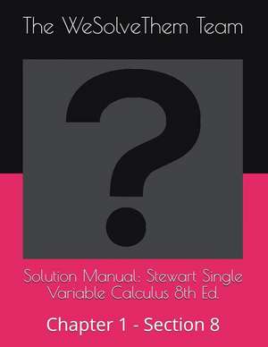 Solution Manual: Stewart Single Variable Calculus 8th Ed.: Chapter 1 - Section 8 de The Wesolvethem Team